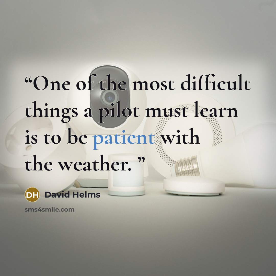 “One of the most difficult things a pilot must learn is to be patient with the weather.” quote by David Helms