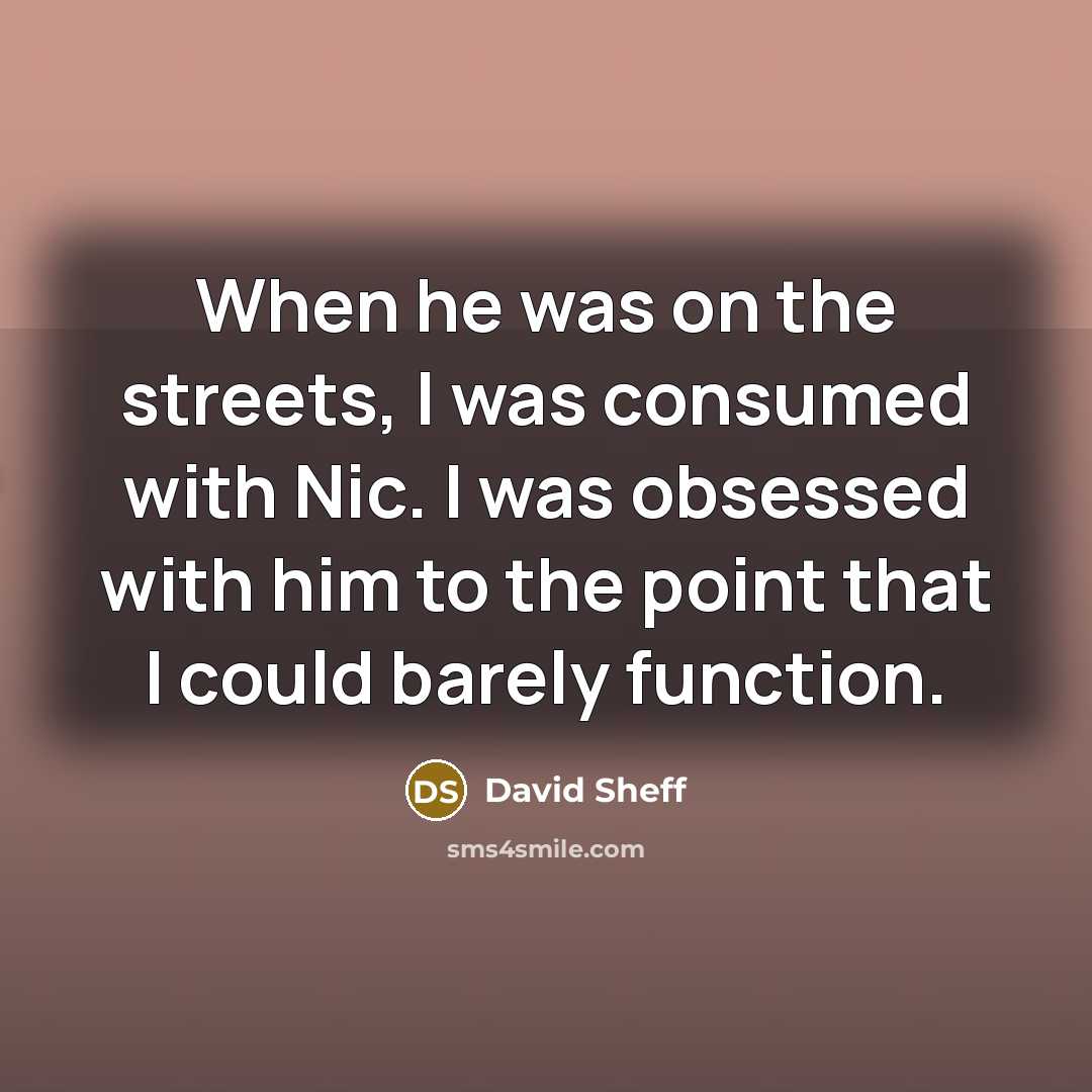 “When he was on the streets, I was consumed with…” quote by David Sheff