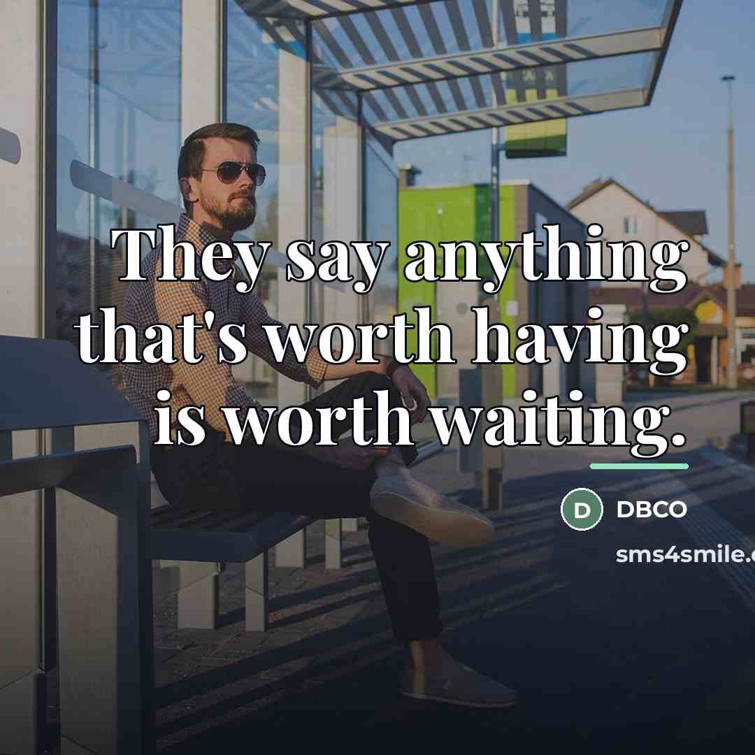 “They say anything that's worth having is worth waiting.…” quote by Dbco