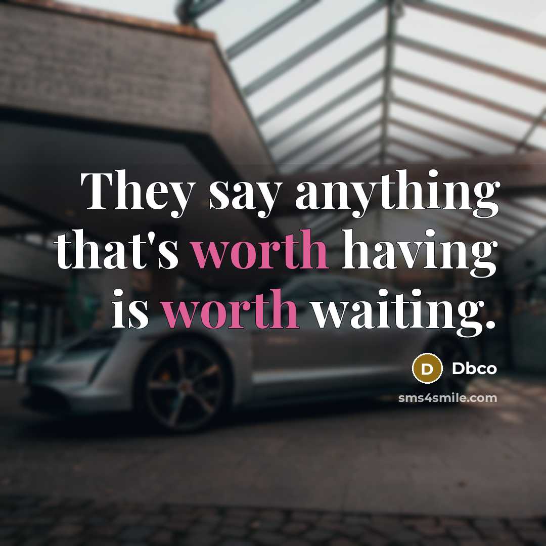 “They say anything that's worth having is worth waiting.” quote by Dbco