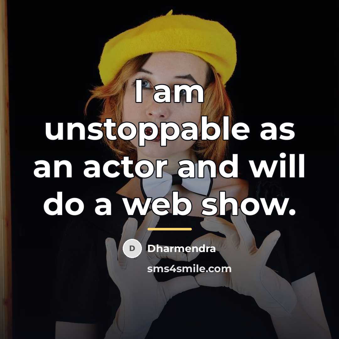 “I am unstoppable as an actor and will do a…” quote by Dharmendra