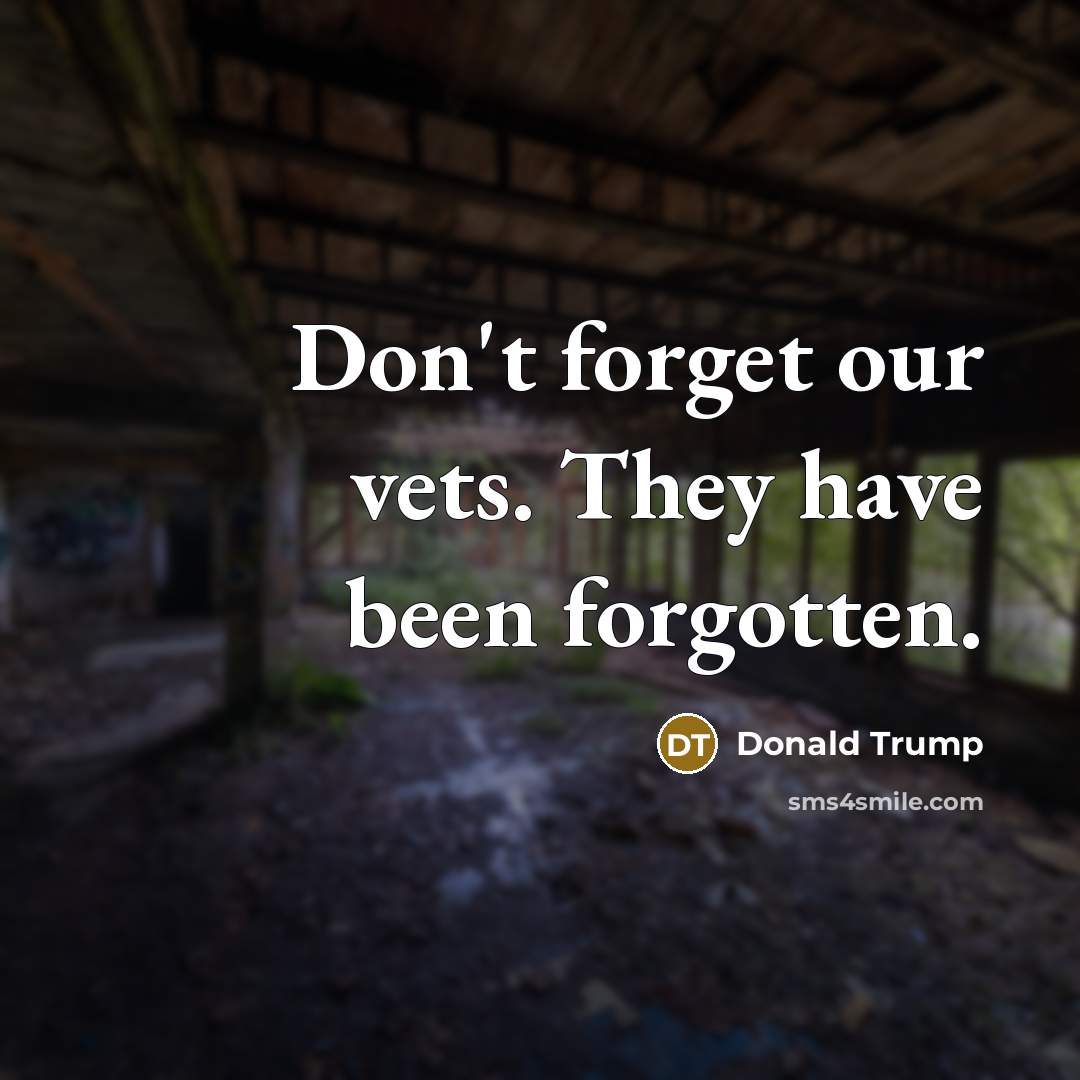 “Don't forget our vets. They have been forgotten.…” quote by Donald Trump