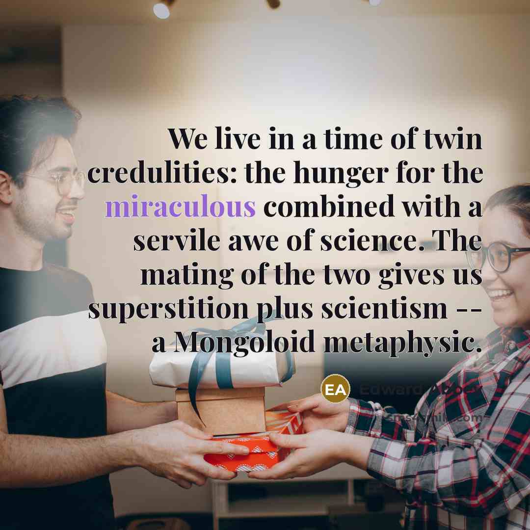 “We live in a time of twin credulities: the hunger…” quote by Edward Abbey