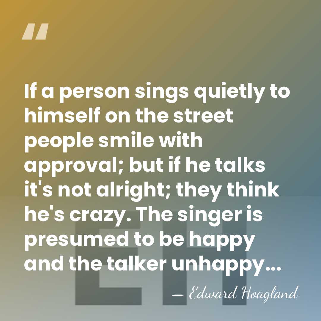 If a person sings quietly to himself on the street people smile&hellip; - Edward Hoagland