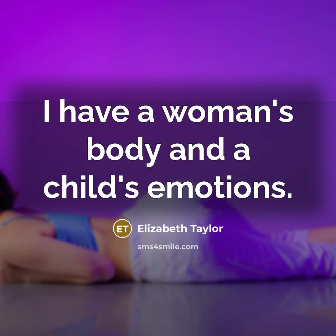 “I have a woman's body and a child's emotions.…” quote by Elizabeth Taylor