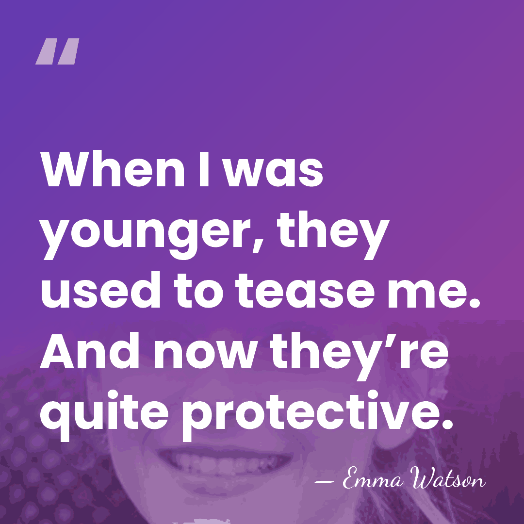 When I was younger, they used to tease me. And now they’re&hellip; - Emma Watson
