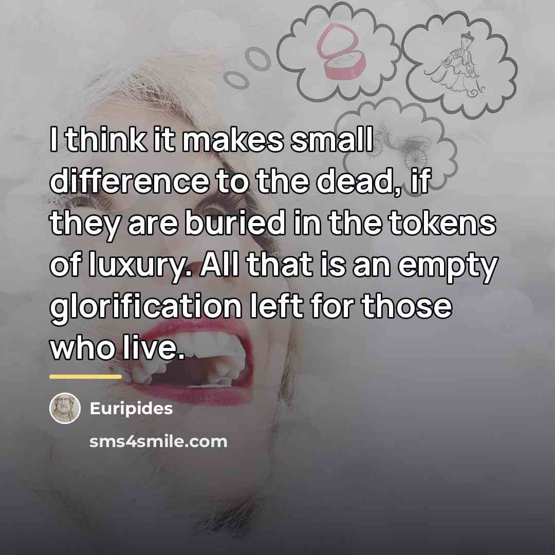 “I think it makes small difference to the dead, if…” quote by Euripides