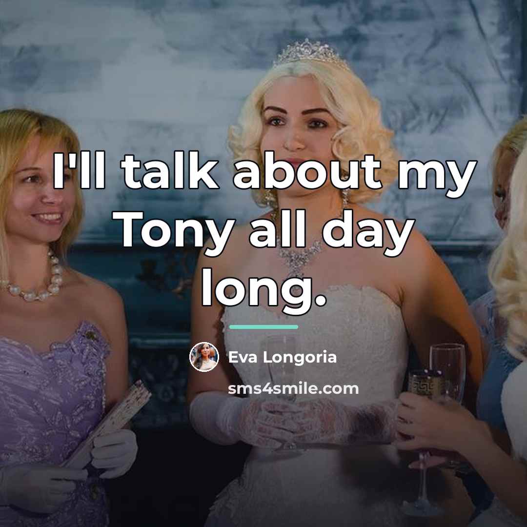 “I'll talk about my Tony all day long.…” quote by Eva Longoria
