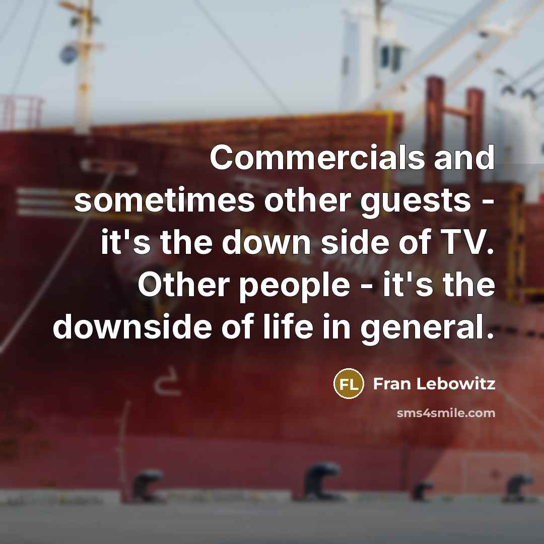 “Commercials and sometimes other guests - it's the down side…” quote by Fran Lebowitz