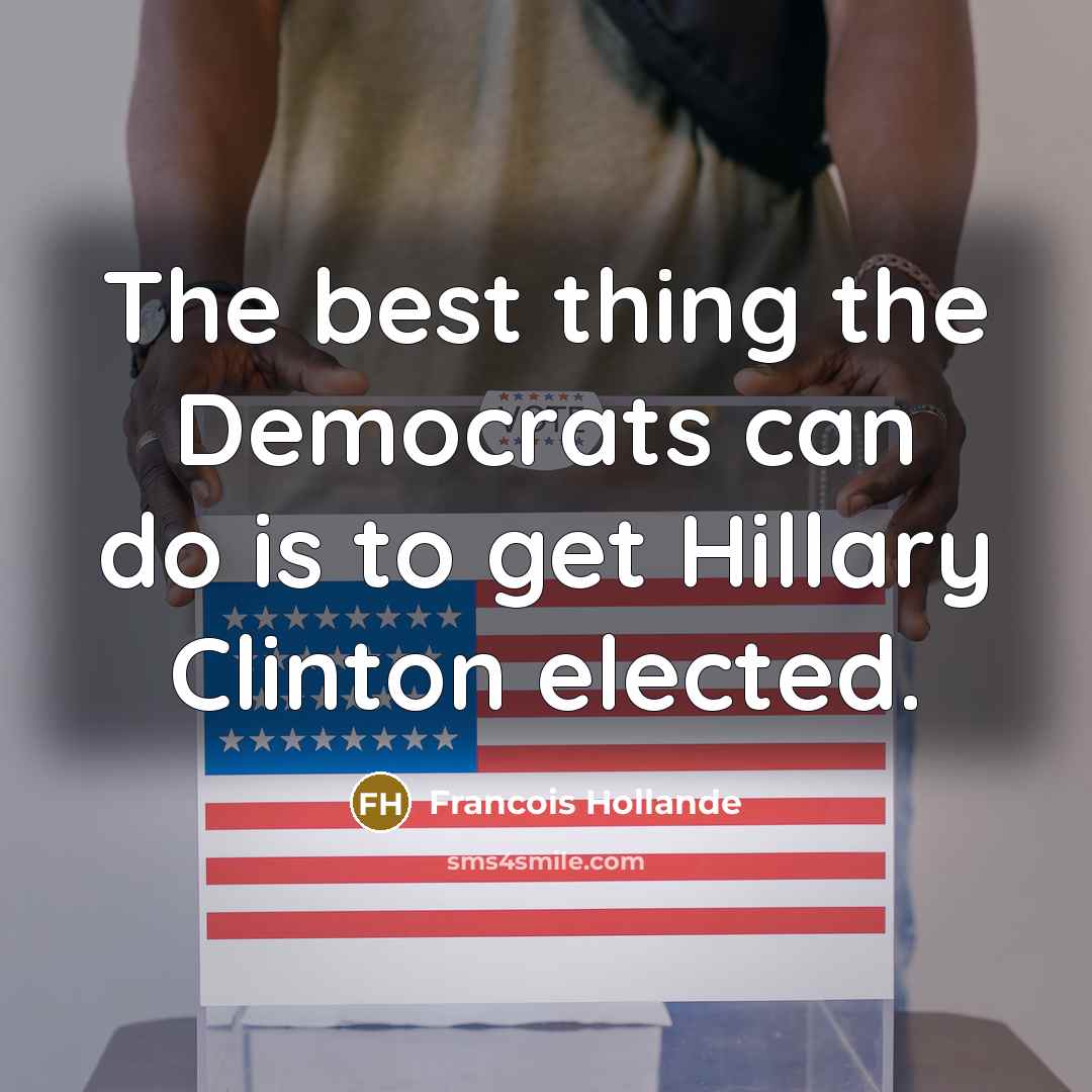“The best thing the Democrats can do is to get…” quote by Francois Hollande