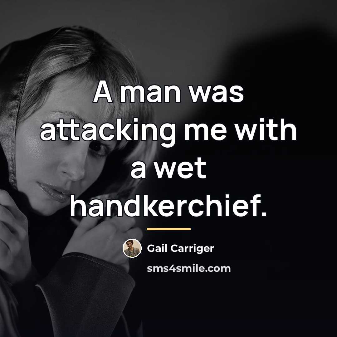 “A man was attacking me with a wet handkerchief.…” quote by Gail Carriger