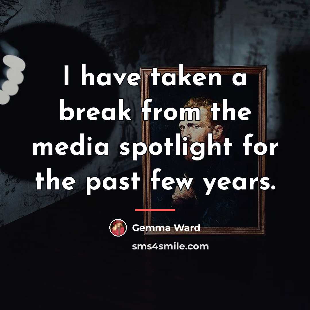 “I have taken a break from the media spotlight for…” quote by Gemma Ward