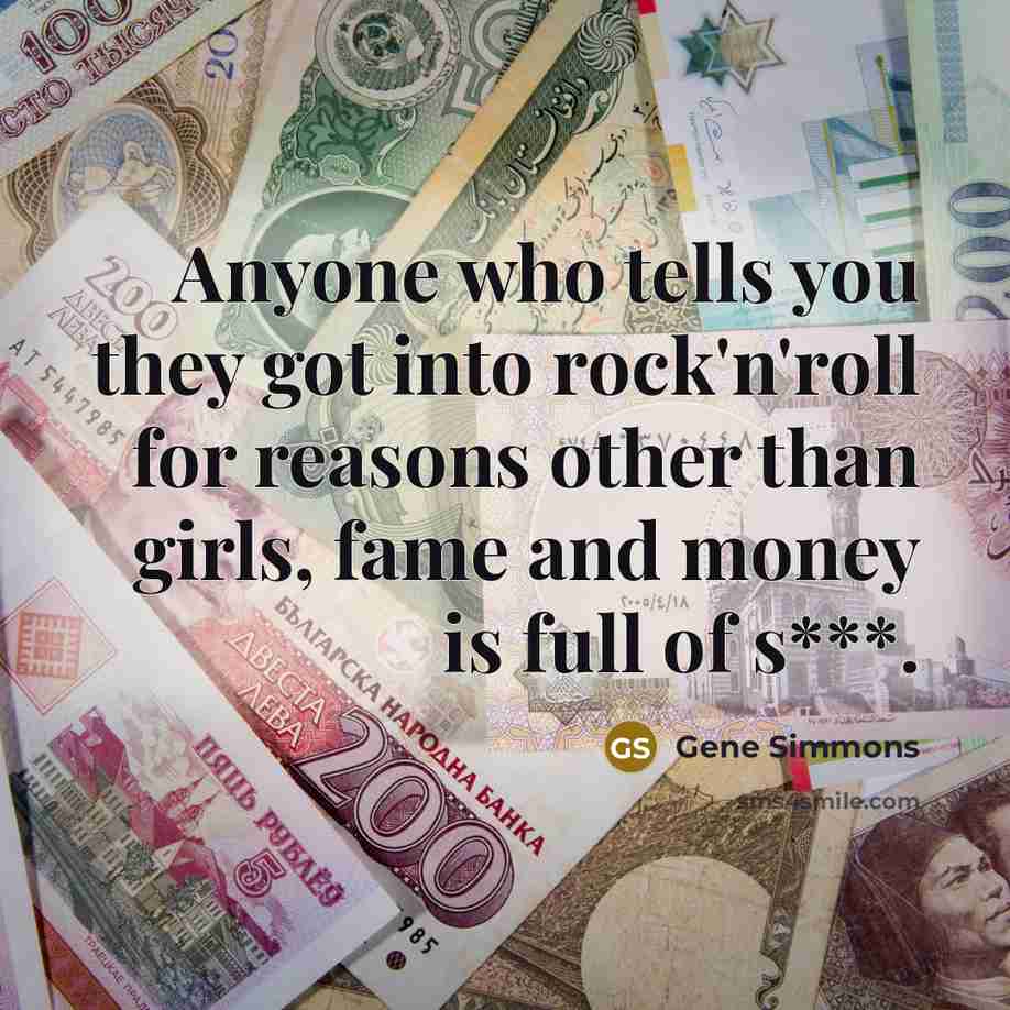 “Anyone who tells you they got into rock'n'roll for reasons…” quote by Gene Simmons