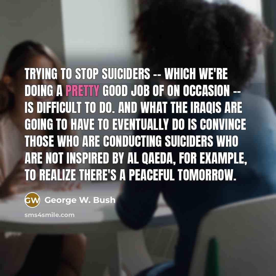 “Trying to stop suiciders -- which we're doing a pretty…” quote by George W. Bush