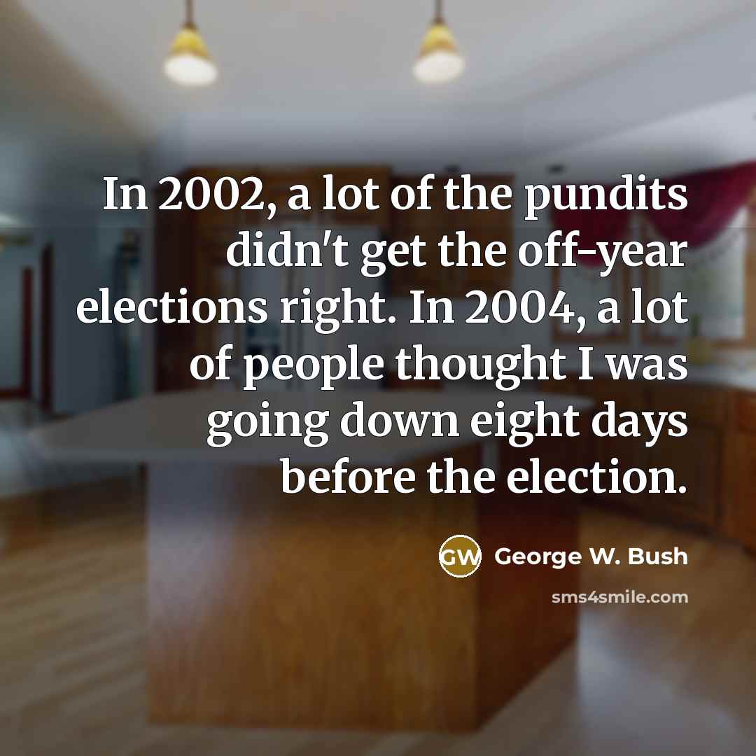 “In 2002, a lot of the pundits didn't get the…” quote by George W. Bush