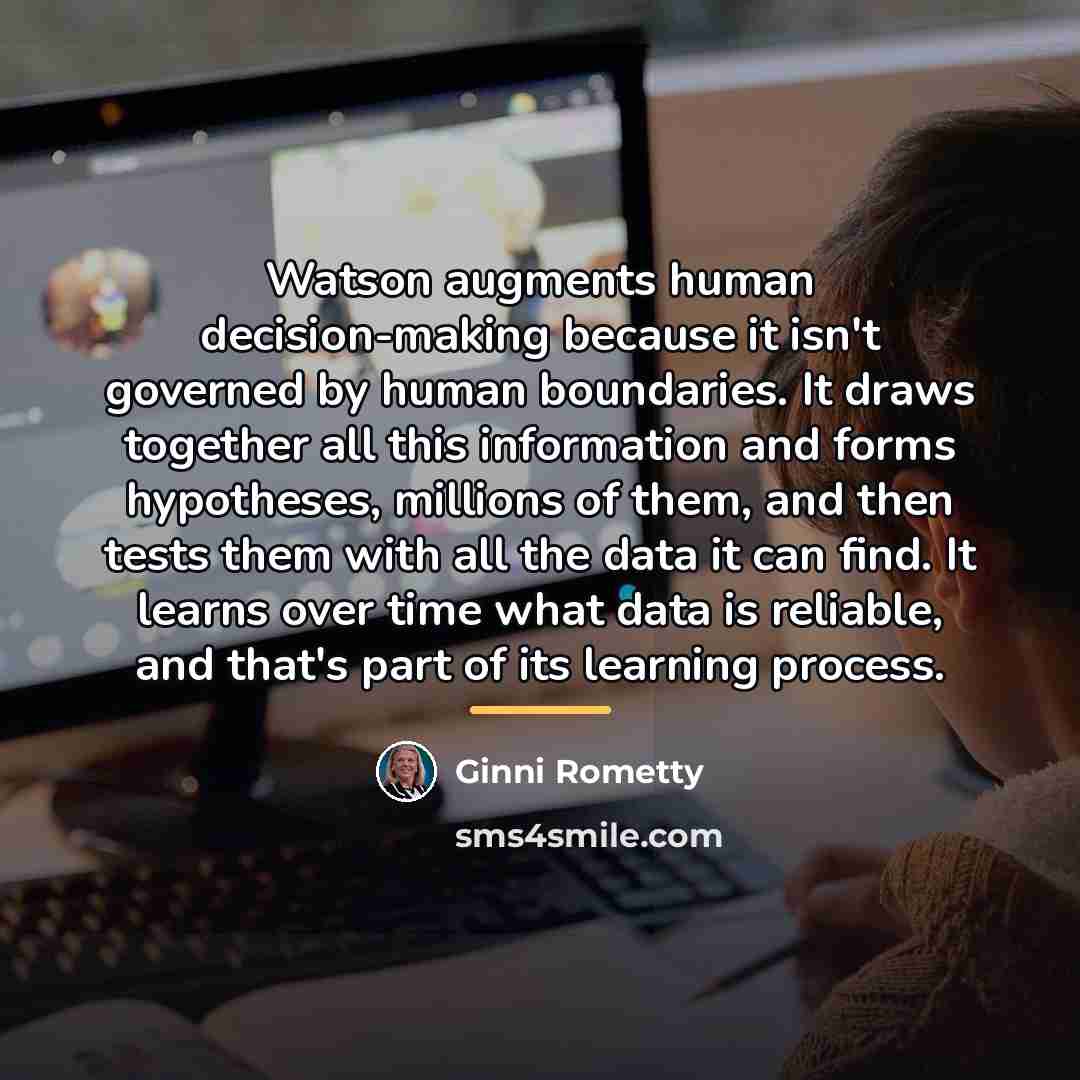 “Watson augments human decision-making because it isn't governed by human…” quote by Ginni Rometty