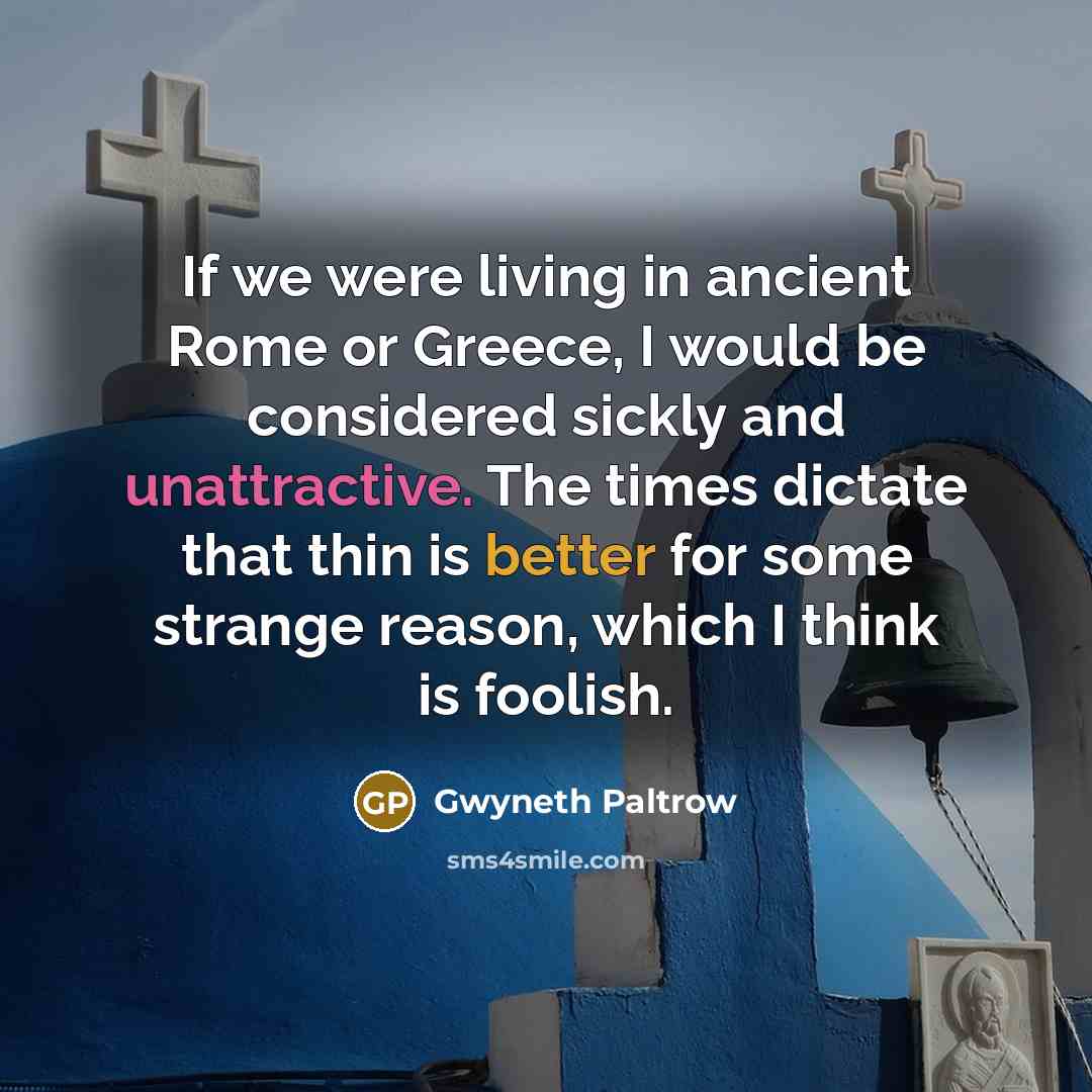 “If we were living in ancient Rome or Greece, I…” quote by Gwyneth Paltrow