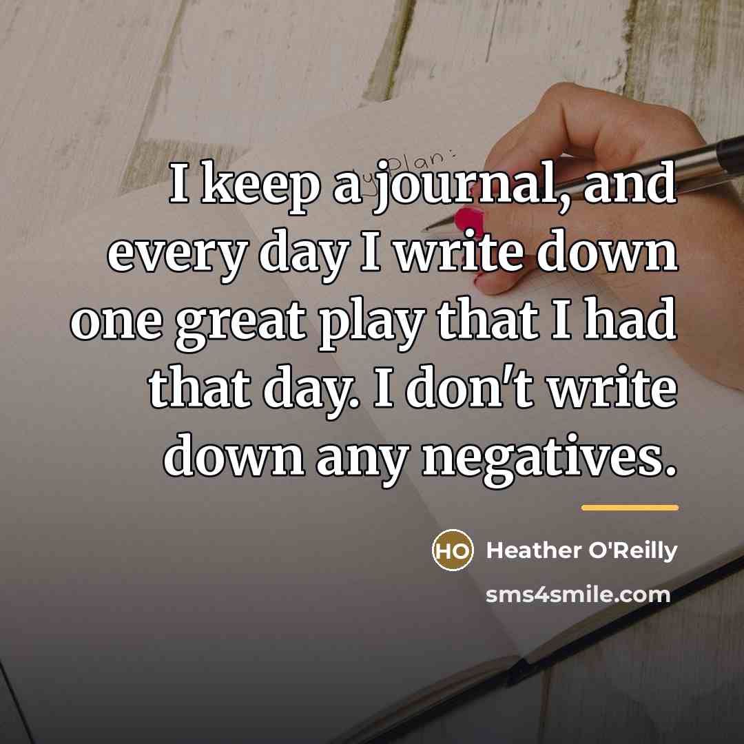“I keep a journal, and every day I write down…” quote by Heather O'Reilly