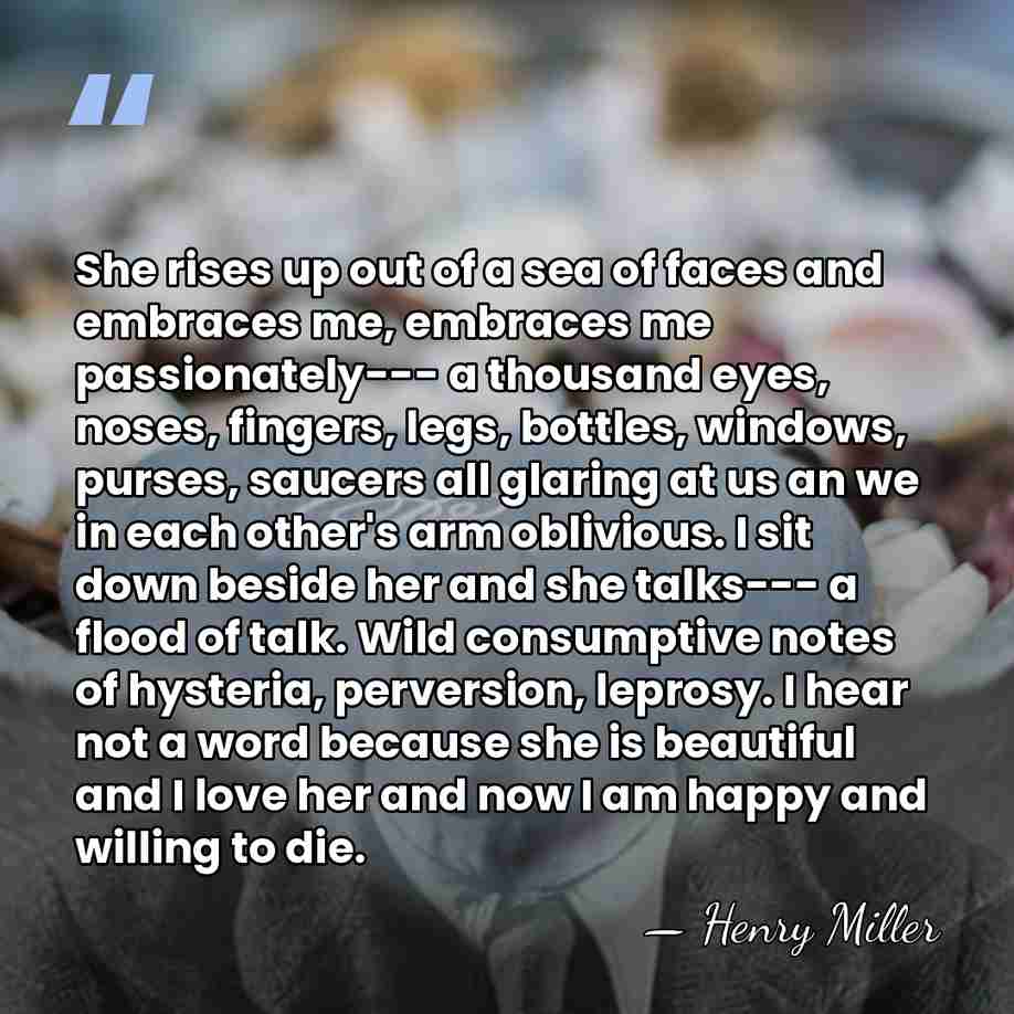 She rises up out of a sea of faces and embraces me,&hellip; - Henry Miller