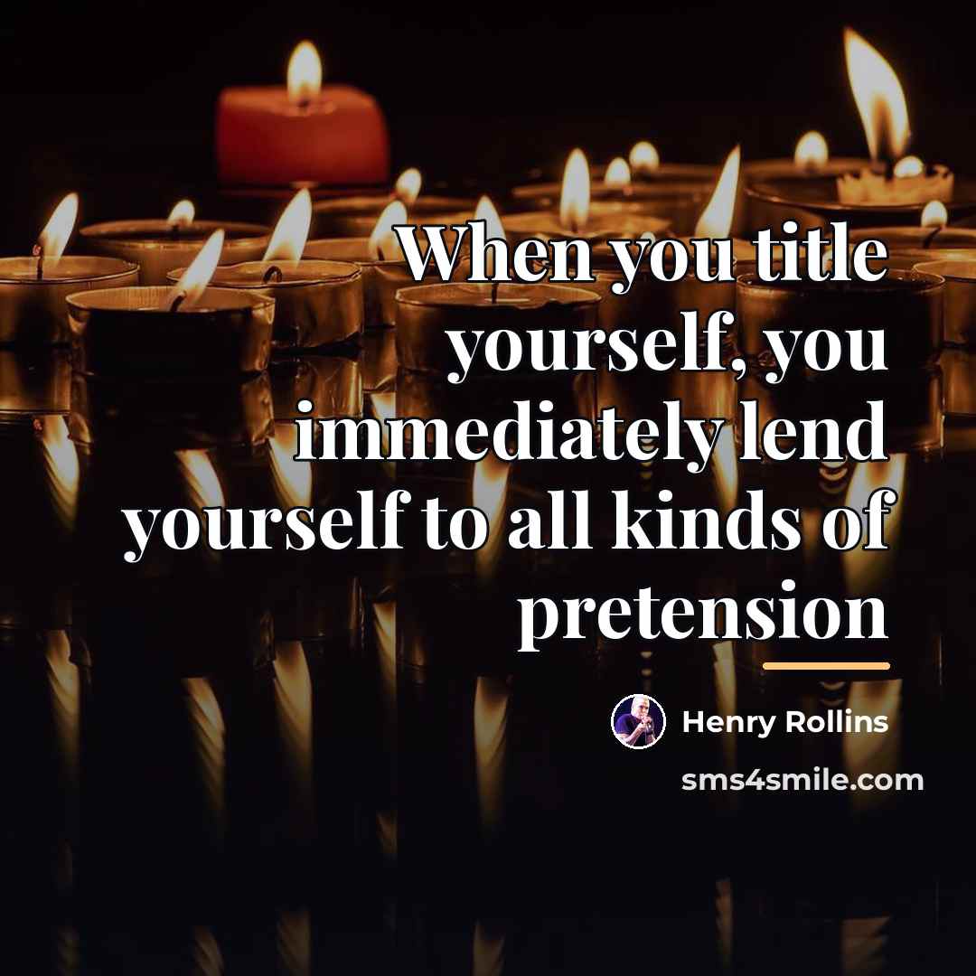 “When you title yourself, you immediately lend yourself to all…” quote by Henry Rollins