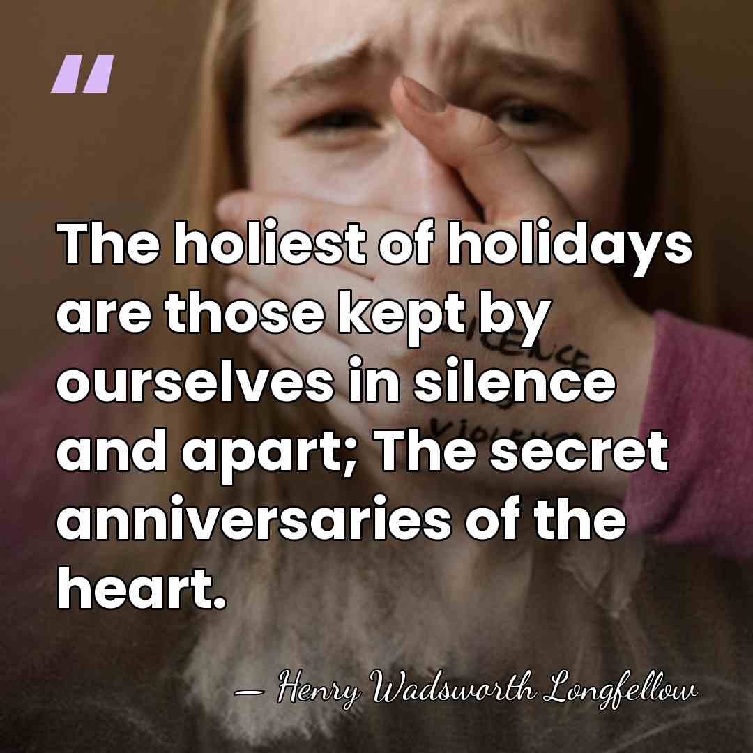 The holiest of holidays are those kept by ourselves in silence and&hellip; - Henry Wadsworth Longfellow