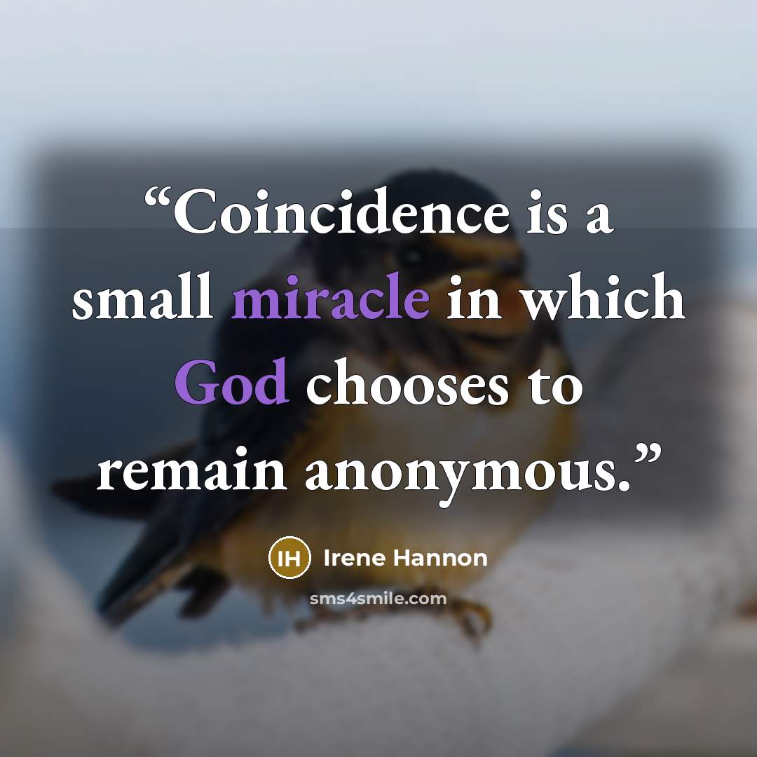 “Coincidence is a small miracle in which God chooses to remain anonymous.” quote by Irene Hannon
