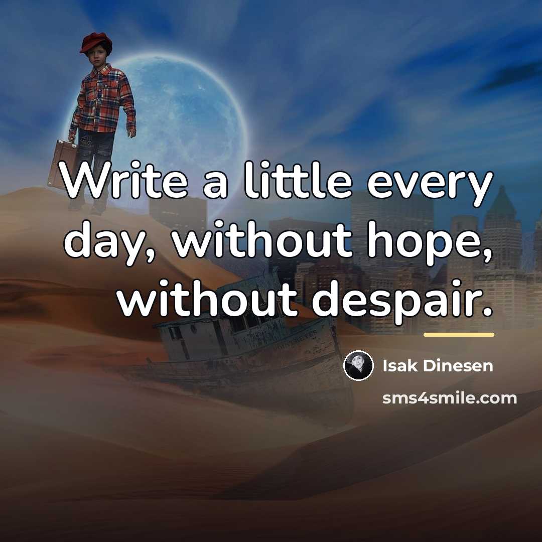“Write a little every day, without hope, without despair.…” quote by Isak Dinesen