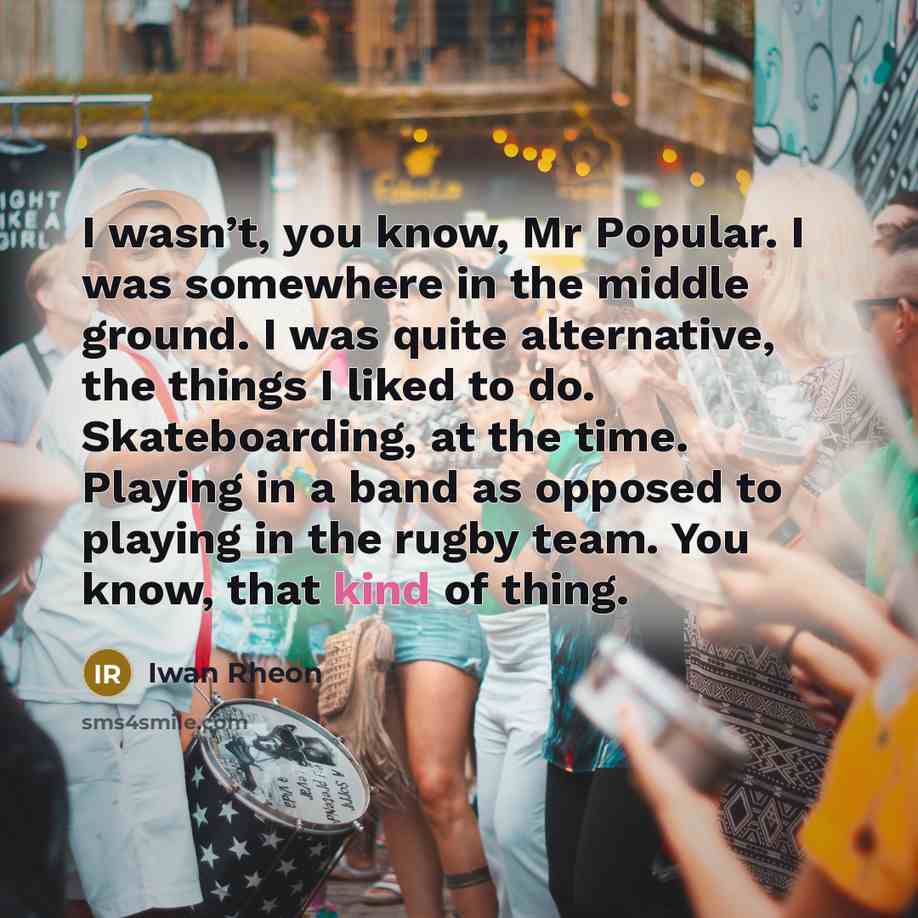 “I wasn’t, you know, Mr Popular. I was somewhere in…” quote by Iwan Rheon
