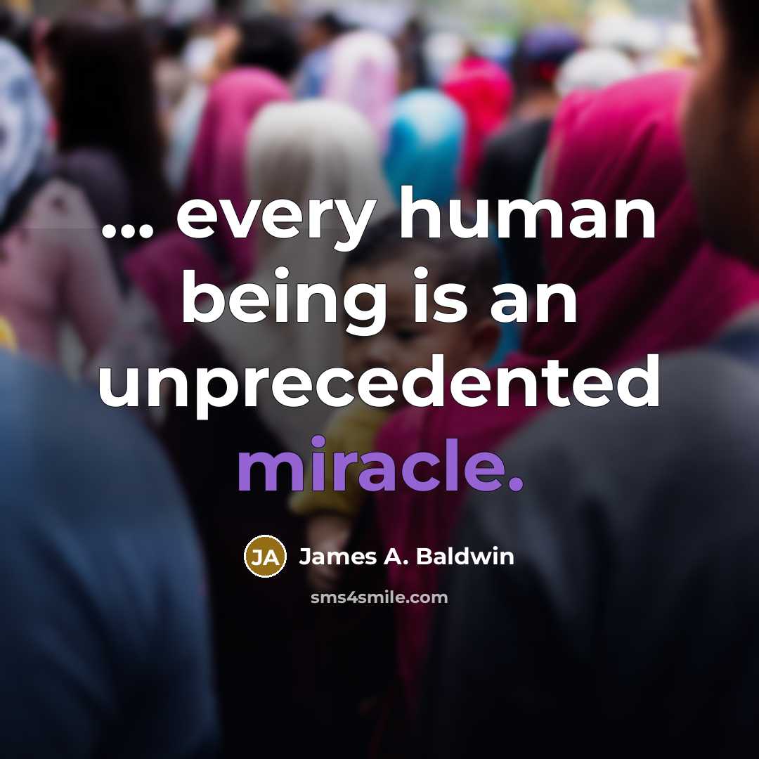 “... every human being is an unprecedented miracle.…” quote by James A. Baldwin