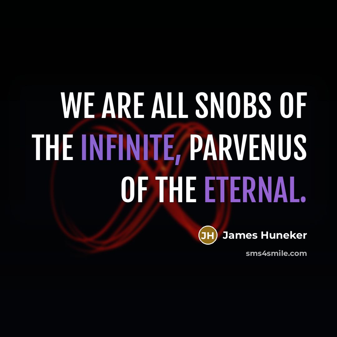 “We are all snobs of the Infinite, parvenus of the…” quote by James Huneker