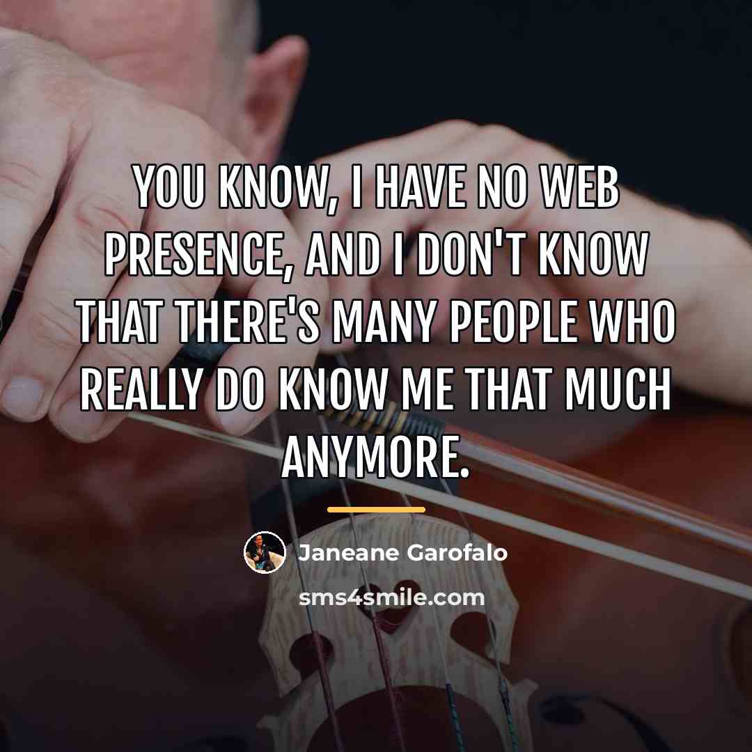 “You know, I have no web presence, and I don't…” quote by Janeane Garofalo