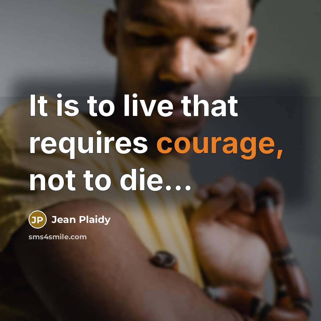 “It is to live that requires courage, not to die....…” quote by Jean Plaidy