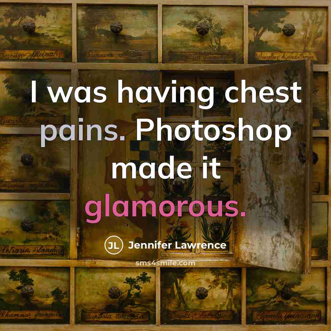 “I was having chest pains. Photoshop made it glamorous.” quote by Jennifer Lawrence