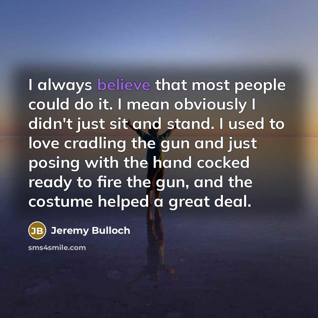 “I always believe that most people could do it. I…” quote by Jeremy Bulloch