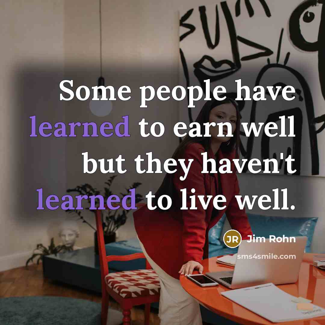 “Some people have learned to earn well but they haven't…” quote by Jim Rohn