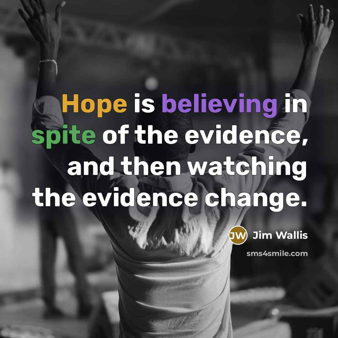 “Hope is believing in spite of the evidence, and then…” quote by Jim Wallis