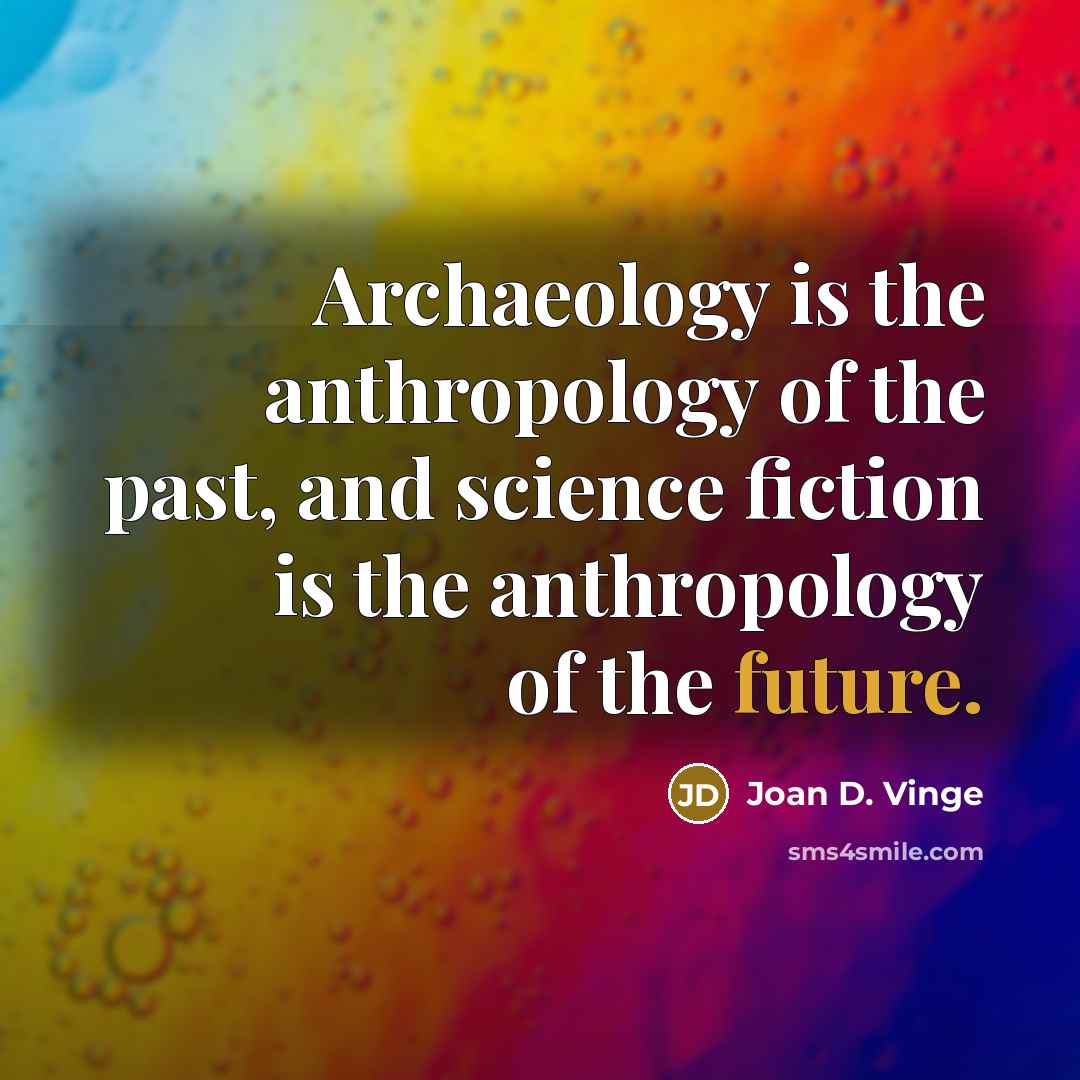 “Archaeology is the anthropology of the past, and science fiction…” quote by Joan D. Vinge