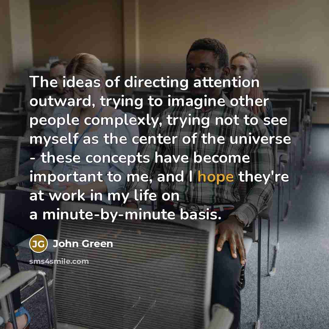“The ideas of directing attention outward, trying to imagine other…” quote by John Green