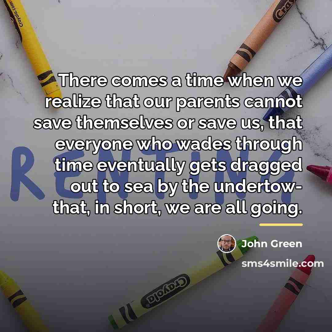 “There comes a time when we realize that our parents…” quote by John Green