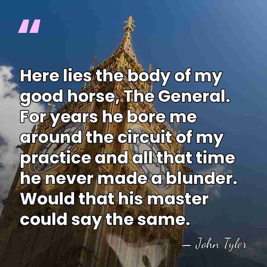 Here lies the body of my good horse, The General. For years&hellip; - John Tyler