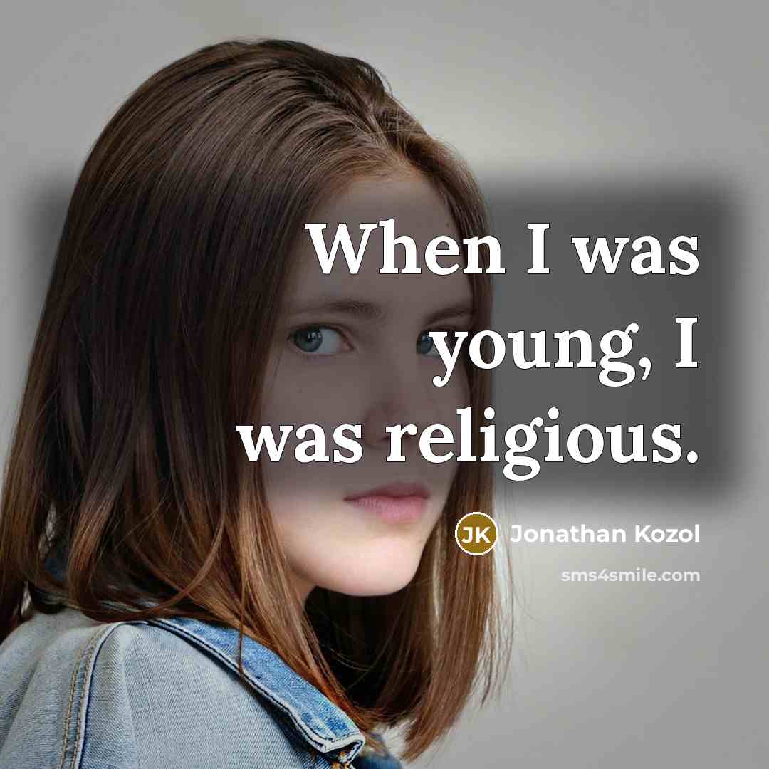 “When I was young, I was religious.” quote by Jonathan Kozol
