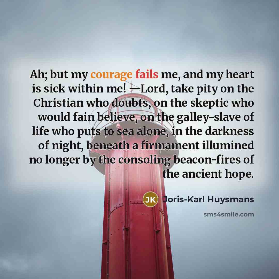 “Ah; but my courage fails me, and my heart is…” quote by Joris-Karl Huysmans