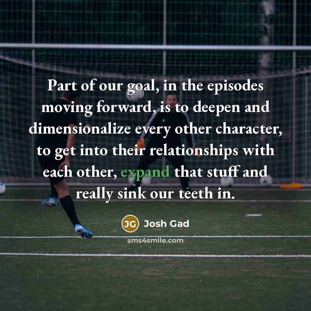“Part of our goal, in the episodes moving forward, is…” quote by Josh Gad