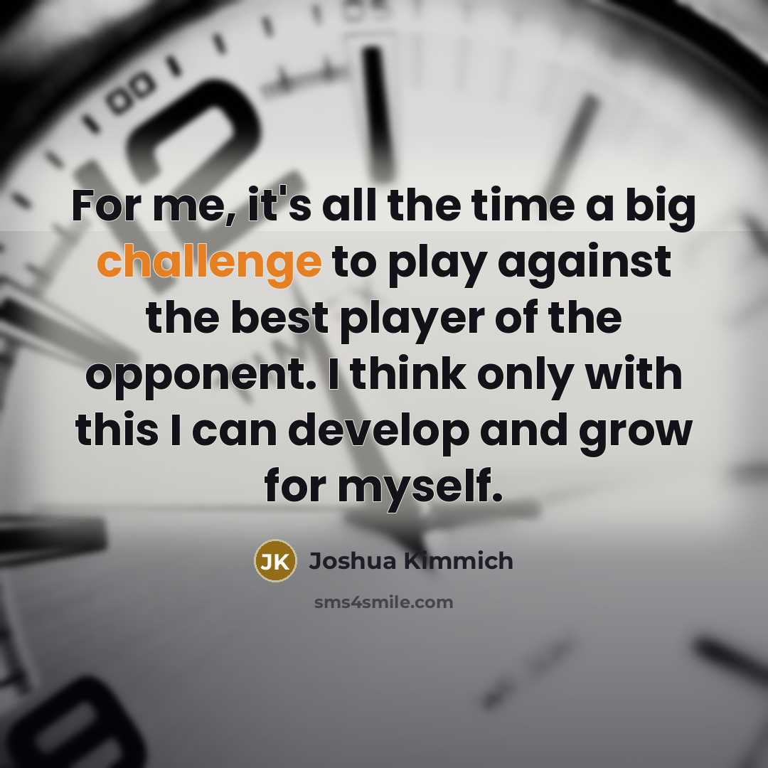“For me, it's all the time a big challenge to…” quote by Joshua Kimmich