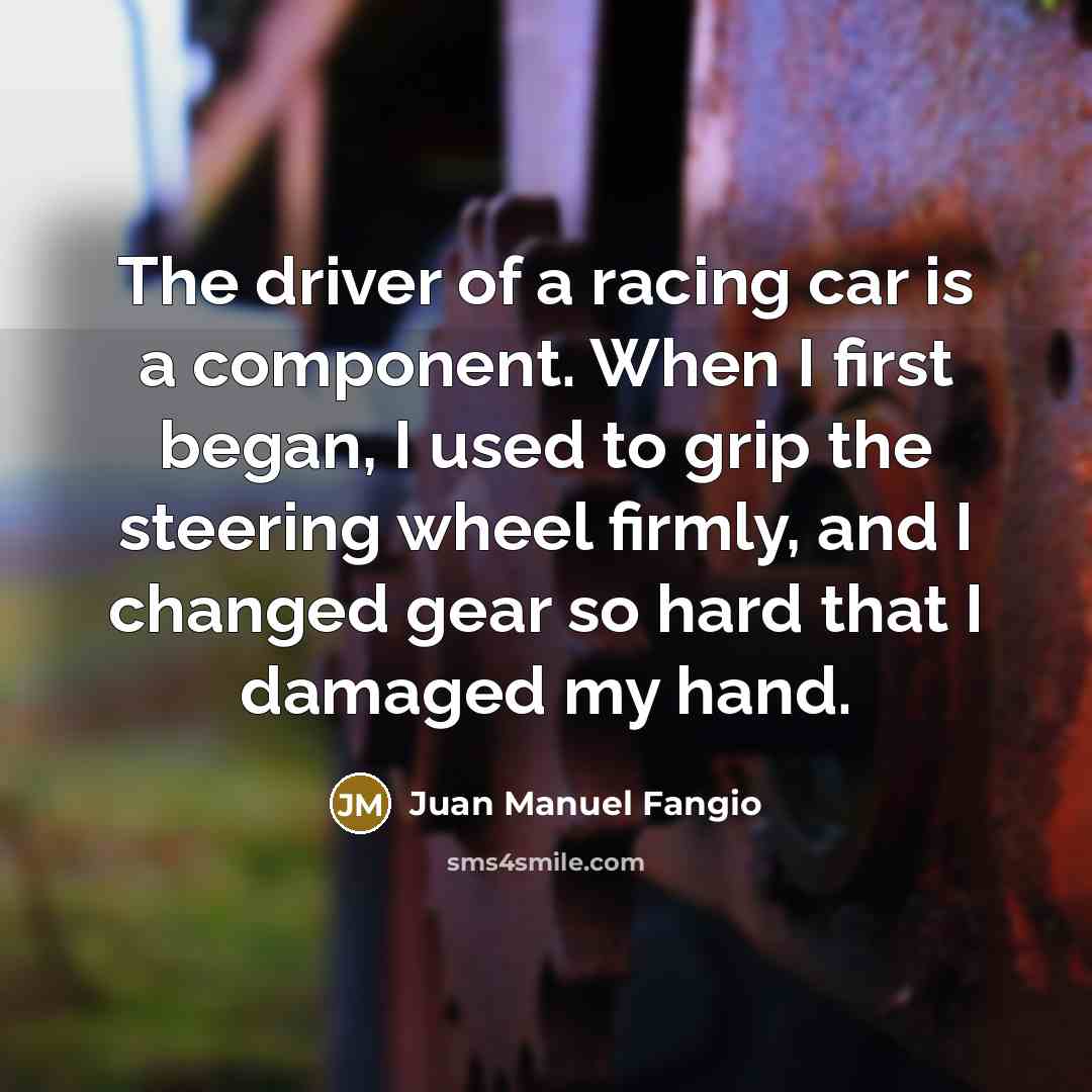 “The driver of a racing car is a component. When…” quote by Juan Manuel Fangio