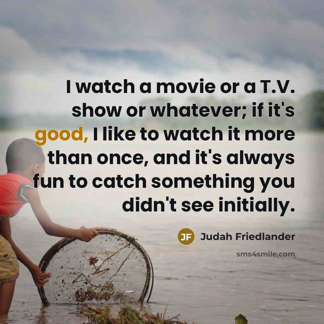 “I watch a movie or a T.V. show or whatever;…” quote by Judah Friedlander