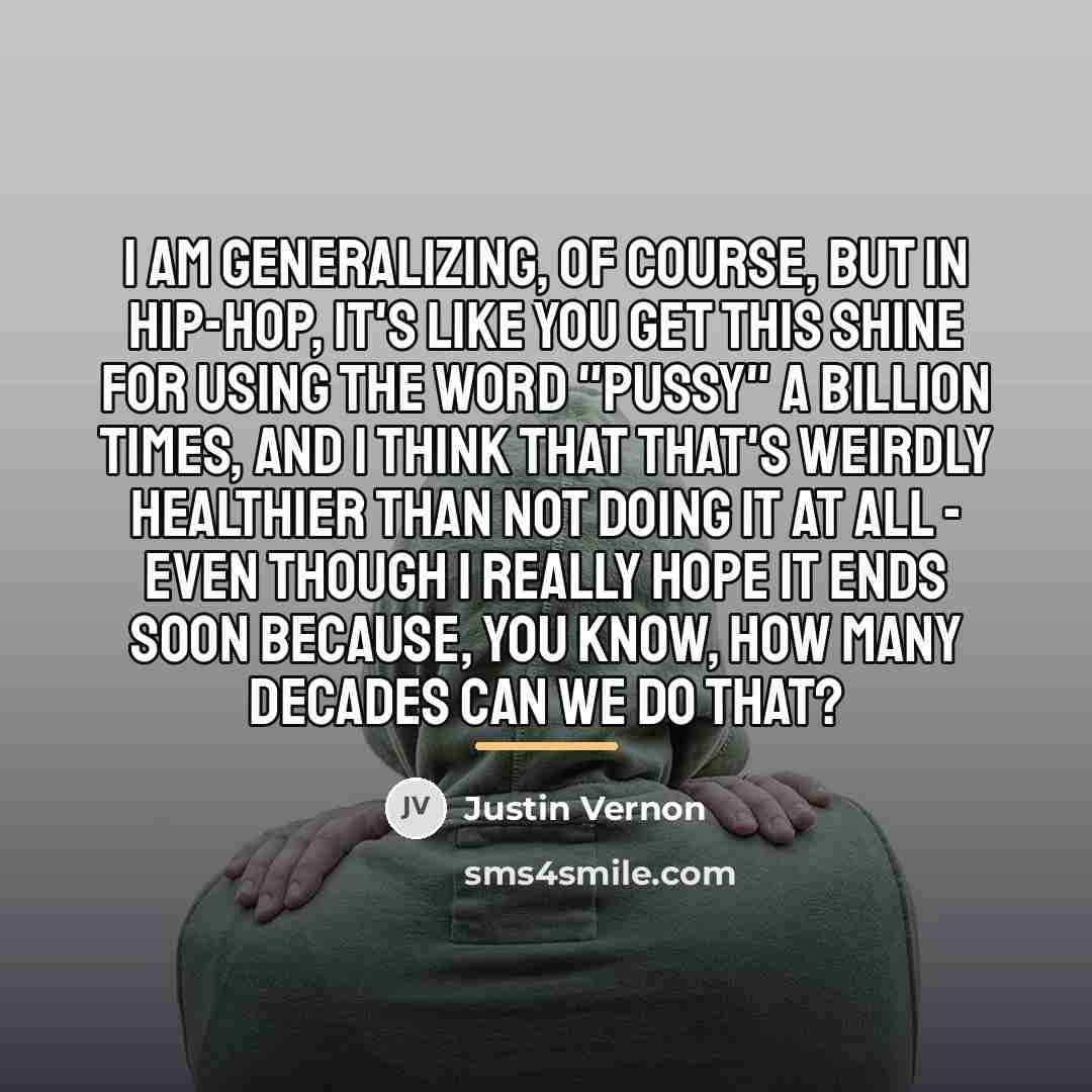 “I am generalizing, of course, but in hip-hop, it's like…” quote by Justin Vernon