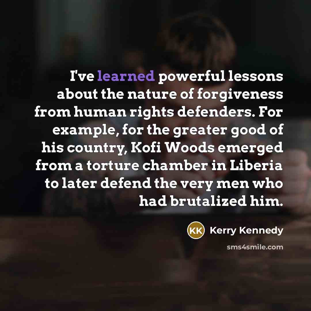 “I've learned powerful lessons about the nature of forgiveness from…” quote by Kerry Kennedy