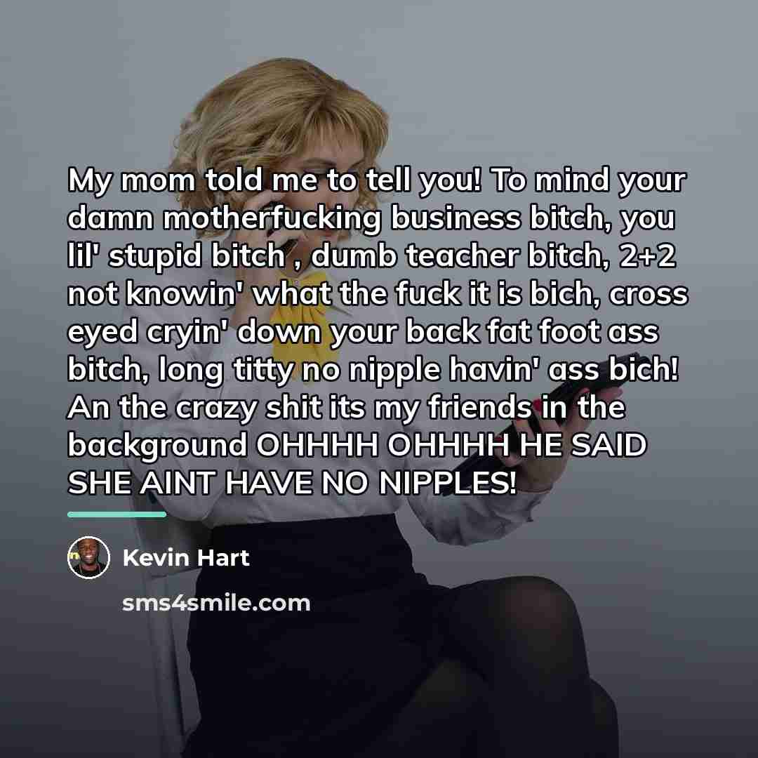 “My mom told me to tell you! To mind your…” quote by Kevin Hart