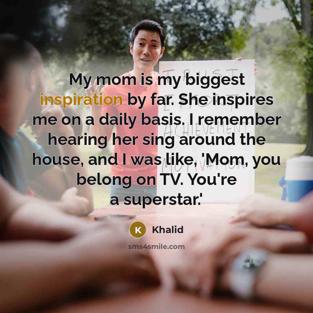 “My mom is my biggest inspiration by far. She inspires…” quote by Khalid